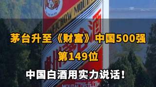 茅台升至《财富》中国500强第149位，彰显中国白酒强大实力