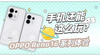 OPPO Reno16 系列体验:手机还能,这么玩?
