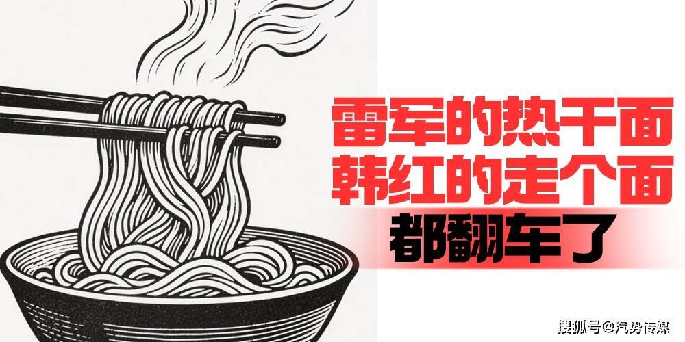 雷军的热干面韩红的走个面，都翻车了｜ 汽势述评