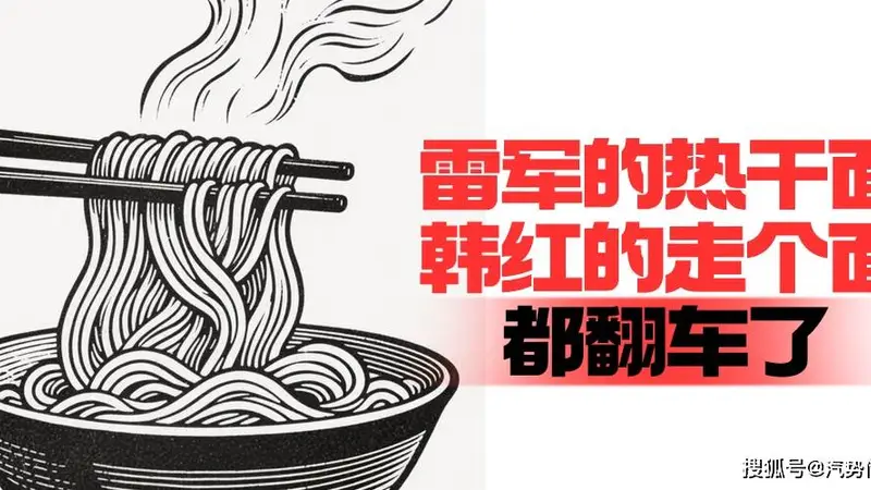 雷军的热干面韩红的走个面，都翻车了｜ 汽势述评