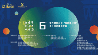以茶为媒连通世界味蕾 第六届贵州省“西南茶村杯”茶叶创意冲泡大赛即将盛大启动