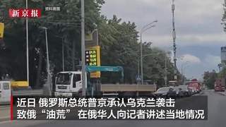 华人讲述乌军袭击致俄“油荒” :加油站时常无油,加油要排数小时